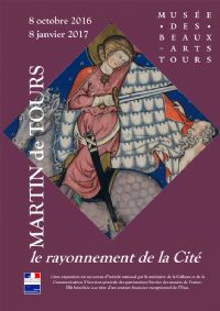 Exposition : Martin de Tours, le rayonnement de la Cité. Du 8 octobre 2016 au 8 janvier 2017 à Tours. Indre-et-loire. 